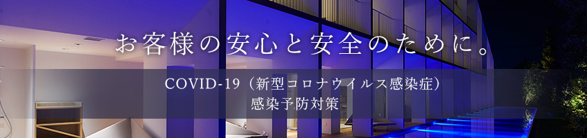 お客様の安心と安全のために。COVID-19（新型コロナウイルス感染症）感染予防対策